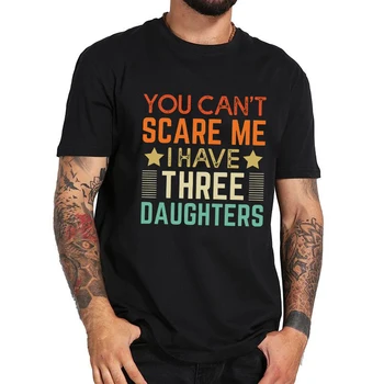 Ne morete Me Prestrašiti imam Tri Hčerke Moške Poletne Smešno T-shirt Oče Očetov Dan Darilo za Tiskanje moška T Majica Kratek Rokav Vrhovi Tee